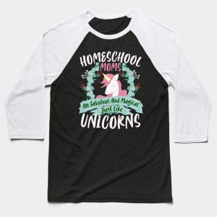 Homeschool Moms Are Fabulous And Magical Just Like Unicorns Baseball T-Shirt